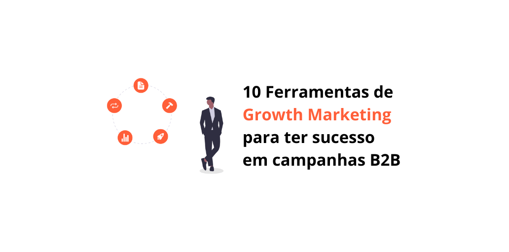 Ferramentas de Growth Marketing para o sucesso das campanhas B2B